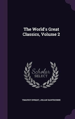 Dwight, Timothy / Julian Hawthorne. The World's Great Classics, Volume 2. Touchladybirdlucky Studios, 2016.