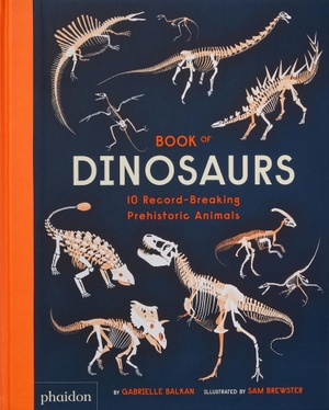 Balkan, Gabrielle. Book of Dinosaurs - 10 Record-Breaking Prehistoric Animals. Phaidon Verlag GmbH, 2022.