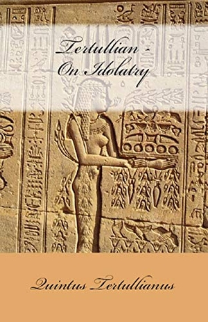 Tertullianus, Quintus Septimius Florens / Tertullian. On Idolatry. Lighthouse Publishing, 2018.