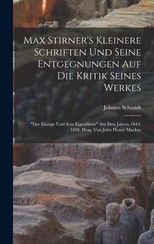 Schmidt. Max Stirner's Kleinere Schriften Und Seine Entgegnungen Auf Die Kritik Seines Werkes - "der Einzige Und Sein Eigenthum" Aus Den Jahren 1842-1848. Hrsg. Von John Henry Mackay. Legare Street Press, 2022.