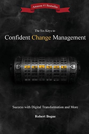 Bogue, Robert L. The Six Keys to Confident Change Management - Success with Digital Transformation and More. Availtek LLC, 2020.