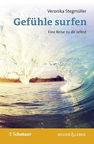 Stegmüller, Veronika. Gefühle surfen (Wissen & Leben) - Eine Reise zu dir selbst. SCHATTAUER, 2022.
