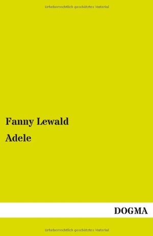 Lewald, Fanny. Adele. DOGMA Verlag, 2013.