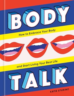 Sturino, Katie. Body Talk: How to Embrace Your Body and Start Living Your Best Life. Clarkson Potter/Ten Speed, 2021.
