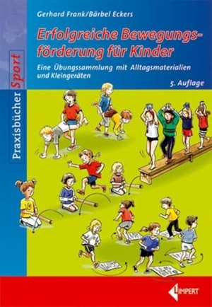 Frank, Gerhard / Bärbel Eckers. Erfolgreiche Bewegungsförderung für Kinder - Eine Übungssammlung mit Alltagsmaterialien und Kleingeräten. Limpert Verlag GmbH, 2010.