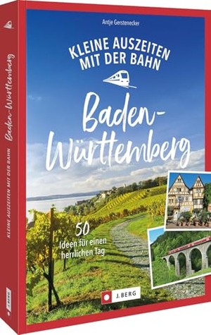 Gerstenecker, Antje. Kleine Auszeiten mit der Bahn in Baden-Württemberg - 50 Ideen für einen herrlichen Tag. Bruckmann Verlag GmbH, 2026.