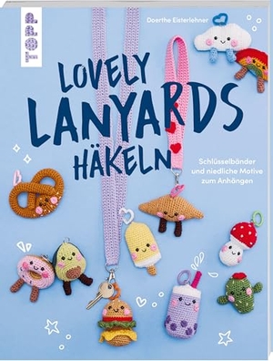 Eisterlehner, Doerthe. Lovely Lanyards häkeln - Schlüsselbänder und niedliche Motive zum Anhängen. frechverlag GmbH, 2026.