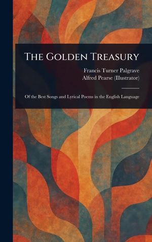 Palgrave, Francis Turner / Alfred Pearse. The Golden Treasury. Legare Street Press, 2025.