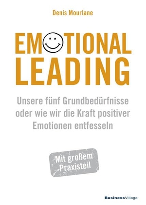 Mourlane, Denis. Emotional Leading - Unsere fünf Grundbedürfnisse oder wie wir die Kraft positiver Emotionen entfesseln. BusinessVillage GmbH, 2021.