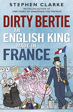 Clarke, Stephen. Dirty Bertie - An English King Made in France. Random House UK, 2015.