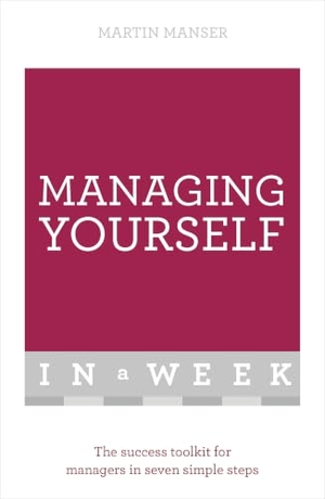 Manser, Martin. Managing Yourself in a Week - The Success Toolkit for Managers in Seven Simple Steps. John Murray Press, 2017.