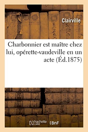 Clairville / Busnach, William et al. Charbonnier est maître chez lui, opérette-vaudeville en un acte. Hachette Livre, 2021.
