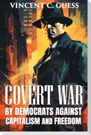 COVERT WAR BY DEMOCRATS AGAINST CAPITALISM AND FREEDOM