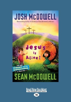 Mcdowell, Sean / Josh Mcdowell. Jesus Is Alive! - Evidence for the Resurrection for Kids (Large Print 16pt). ReadHowYouWant, 2012.