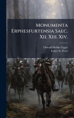 Holder-Egger, Oswald / Erfurt St. Peter. Monumenta Erphesfurtensia Saec. Xii. Xiii. Xiv.. Tradd Street Press, 2025.