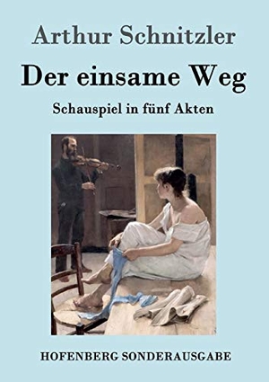 Schnitzler, Arthur. Der einsame Weg - Schauspiel in fünf Akten. Hofenberg, 2016.