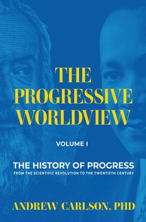 Carlson, Andrew. The Progressive Worldview, Volume 1 - The History of Progress from the Scientific Revolution to the Twentieth Century. PWV Publishing, 2023.
