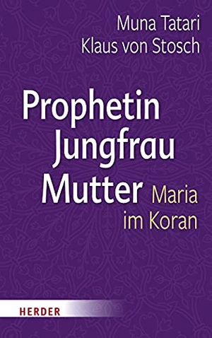 Stosch, Klaus Von / Muna Tatari. Prophetin - Jungfrau - Mutter - Maria im Koran. Herder Verlag GmbH, 2021.