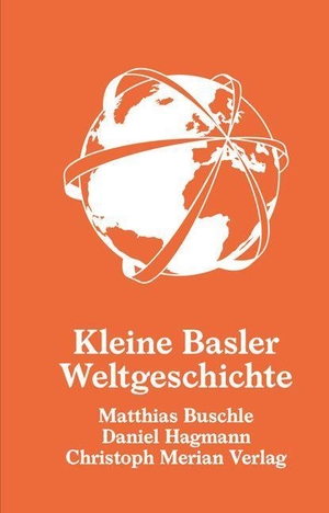 Buschle, Matthias / Daniel Hagmann. Kleine Basler Weltgeschichte. Merian, Christoph Verlag, 2023.