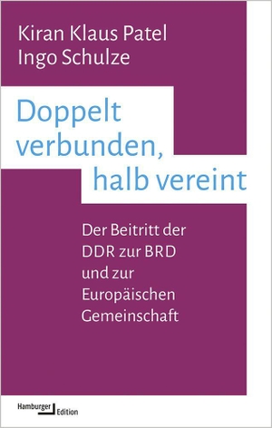 Patel, Kiran Klaus / Ingo Schulze. Doppelt verbunden, halb vereint - Der Beitritt der DDR zur BRD und zur Europäischen Gemeinschaft. Hamburger Edition, 2022.
