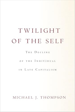 Thompson, Michael. Twilight of the Self - The Decline of the Individual in Late Capitalism. Stanford University Press, 2022.