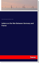 Letters on the War Between Germany and France