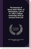 The Remains of Henry Kirke White, of Nottingham, Late of St. John's College, Cambridge; With an Account of his Life