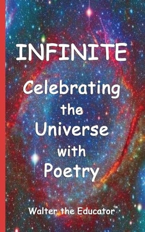 Walter the Educator. Infinite - Celebrating the Universe with Poetry. Silent King Books, 2023.