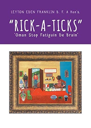 Franklin, Leyton Eden. "Rick-a-ticks" - "Oman Stop Fatiguin De Brain". Tellwell Talent, 2020.