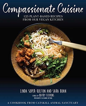 Soper-Kolton, Linda / Boan, Sara et al. Compassionate Cuisine - 125 Plant-Based Recipes from Our Vegan Kitchen. Skyhorse Publishing, 2019.