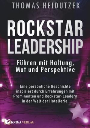 Heidutzek, Thomas. Rockstar Leadership - Führen mit Haltung, Mut und Perspektive - Eine persönliche Geschichte inspiriert durch Erfahrungen mit Prominenten und Rockstar-Leadern in der Welt der Hotellerie. Kniga Verlag, 2026.