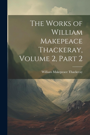 Thackeray, William Makepeace. The Works of William Makepeace Thackeray, Volume 2, part 2. Creative Media Partners, LLC, 2000.