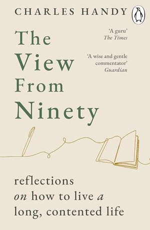 Handy, Charles. The View from Ninety - Reflections on How to Live a Long, Contented Life. Random House UK Ltd, 2026.