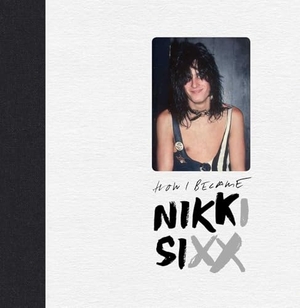 Sixx, Nikki. The First 21: How I Became Nikki Sixx [Deluxe Edition]. Rare Bird Books, 2023.