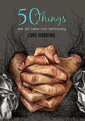 Harding, Luke. 50 things we all take too seriously. Austin Macauley, 2018.