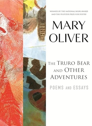 Oliver, Mary. The Truro Bear and Other Adventures - Poems and Essays. Beacon Press, 2010.