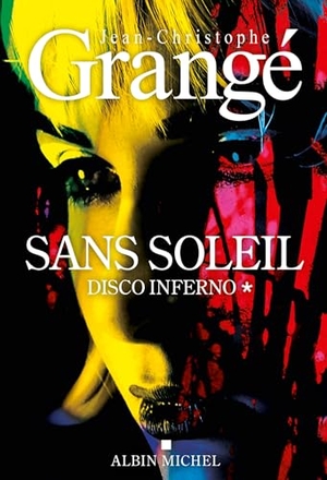 Grangé, Jean-Christophe. Sans soleil - tome 1 - Disco inferno - Thriller. Albin Michel, 2025.