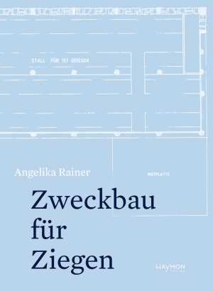 Rainer, Angelika. Zweckbau für Ziegen. Haymon Verlag, 2023.
