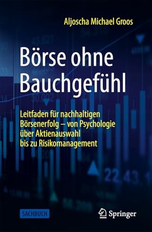 Groos, Aljoscha Michael. Börse ohne Bauchgefühl - Leitfaden für nachhaltigen Börsenerfolg - von Psychologie über Aktienauswahl bis zu Risikomanagement. Springer-Verlag GmbH, 2026.