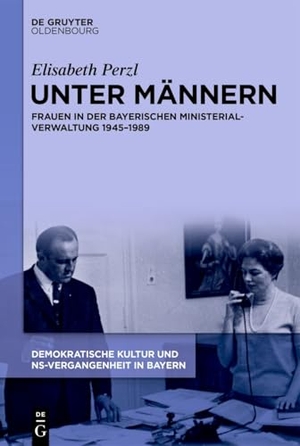 Perzl, Elisabeth. Unter Männern - Frauen in der bayerischen Ministerialverwaltung 1945¿1989. de Gruyter Oldenbourg, 2026.