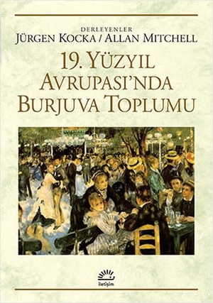 Kocka, Jürgen / Allan Mitchell. 19. Yüzyil Avrupasinda Burjuva Toplumu. Iletisim Yayinlari, 2015.