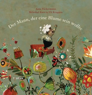 Tuckermann, Anja. Der Mann, der eine Blume sein wollte. Tulipan Verlag, 2018.