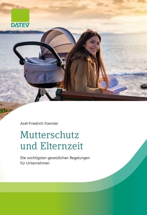 Foerster, Axel-Friedrich. Mutterschutz und Elternzeit - Aktuelles Praxiswissen zu Mutterschutz und Elternzeit. DATEV eG, 2026.