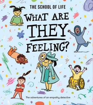 The School Of Life. What Are They Feeling? - The adventures of an empathy detective. The School of Life, 2024.