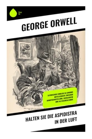 Orwell, George. Halten Sie die Aspidistra in der Luft - Ein Londoner Dichter zwischen Geldverachtung, Armut und bürgerlicher Anpassung in den 1930er Jahren. Copycat, 2025.