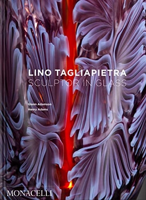 Adamson, Glenn / Henry Adams. Lino Tagliapietra - Sculptor in Glass. Monacelli Press, 2023.