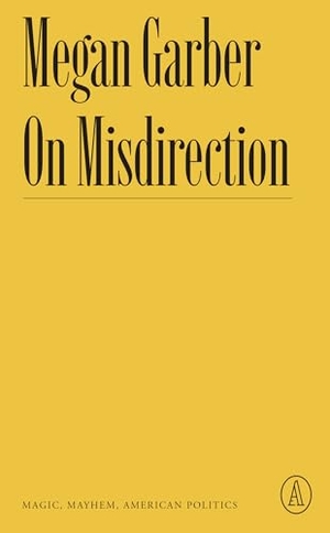 Garber, Megan. On Misdirection - Magic, Mayhem, American Politics. Zando, 2023.