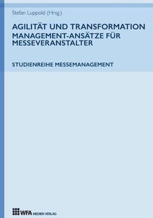 Hoffmann, Susanne / Lang, Lisa-Marie et al. Agilität und Transformation: Management-Ansätze für Messeveranstalter - Studienreihe Messemanagement: Band 3. WFA Medien Verlag, 2018.
