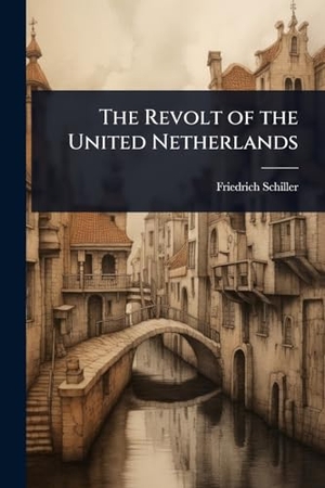 Schiller, Friedrich. The Revolt of the United Netherlands. Creative Media Partners, LLC, 2025.