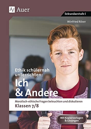 Röser, Winfried. Ethik schülernah unterrichten: Ich und Andere - Moralisch-ethische Fragen beleuchten und diskutieren - Klassen 7/8. Auer Verlag i.d.AAP LW, 2019.